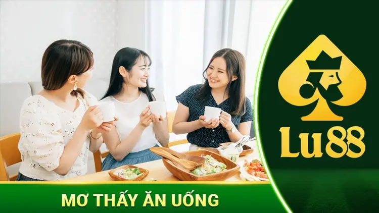 Mơ Thấy Ăn Uống - Giải Mã Chi Tiết Giấc Mơ Cho Lô Thủ