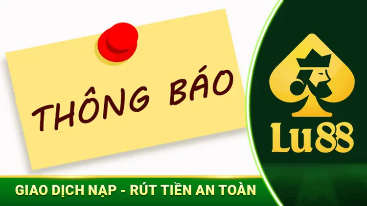 THÔNG BÁO VỀ GIAO DỊCH NẠP - RÚT TIỀN AN TOÀN TẠI LU88