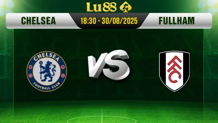 Soi kèo Chelsea vs Fulham ngày 30/8/2025, 18:30 - Premier League 