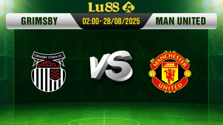 Soi kèo Grimsby vs Manchester United ngày 28/8/2025, 02:00 - Carabao Cup