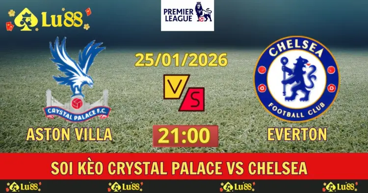 Soi Kèo Crystal Palace vs Chelsea | Đại Chiến London 21:00 25/01