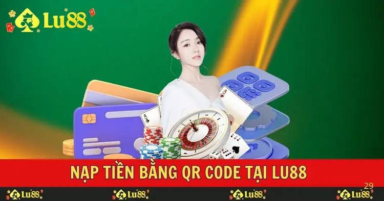 Nạp Tiền Bằng QR CODE Tại Lu88 Nhanh Chóng